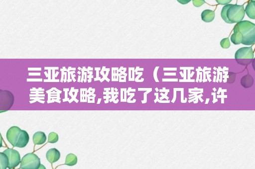 三亚旅游攻略吃（三亚旅游美食攻略,我吃了这几家,许多人竟然都不知道）