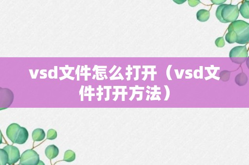 vsd文件怎么打开（vsd文件打开方法）