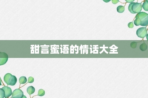 甜言蜜语的情话大全