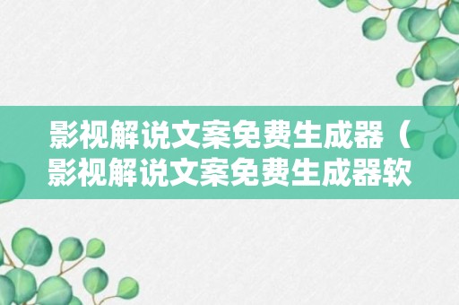 影视解说文案免费生成器（影视解说文案免费生成器软件）