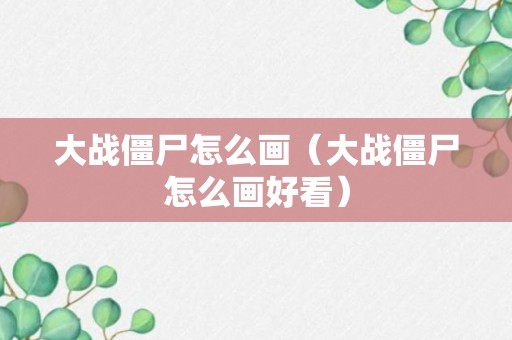 大战僵尸怎么画（大战僵尸怎么画好看）