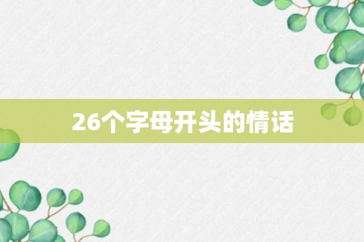 26个字母开头的情话