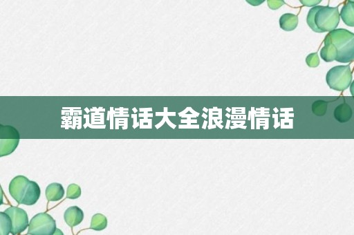 霸道情话大全浪漫情话