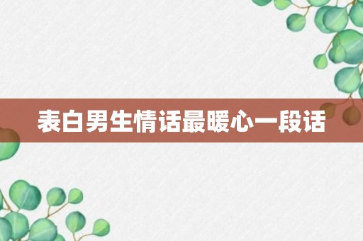 表白男生情话最暖心一段话