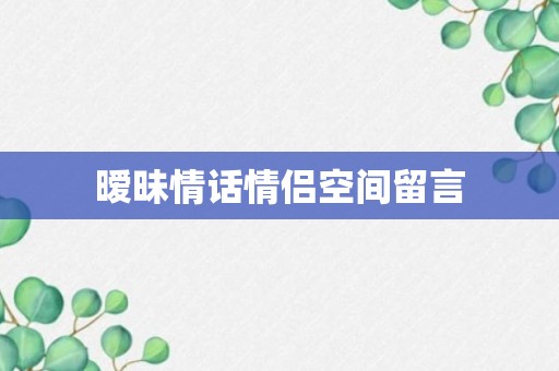 暧昧情话情侣空间留言