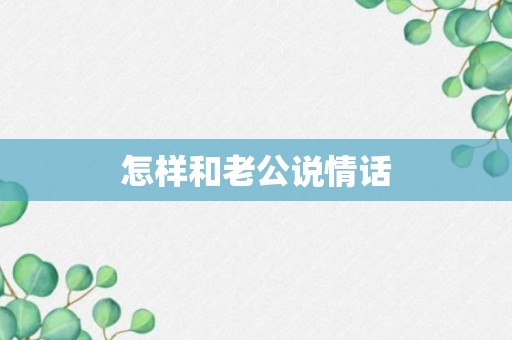 怎样和老公说情话