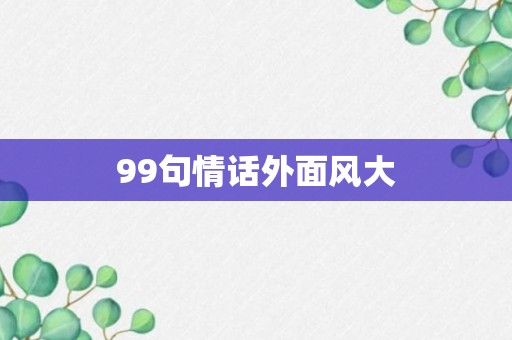 99句情话外面风大