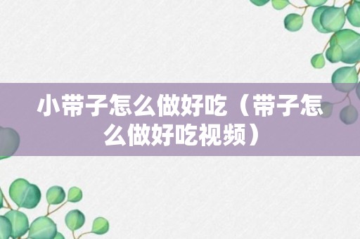 小带子怎么做好吃（带子怎么做好吃视频）