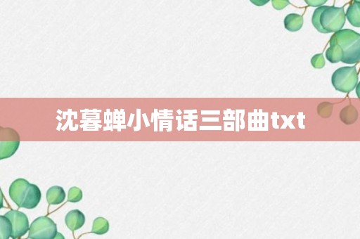 沈暮蝉小情话三部曲txt