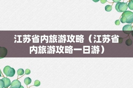 江苏省内旅游攻略（江苏省内旅游攻略一日游）