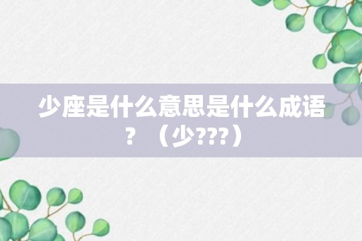 少座是什么意思是什么成语？（少???）