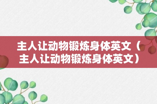 主人让动物锻炼身体英文（主人让动物锻炼身体英文）