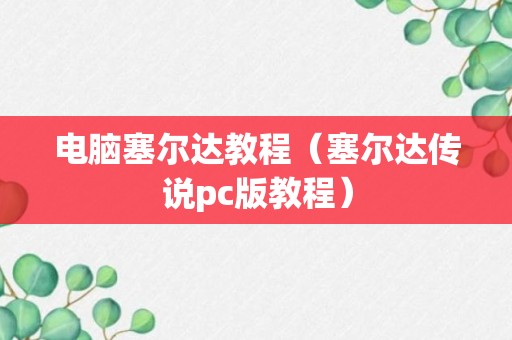 电脑塞尔达教程（塞尔达传说pc版教程）