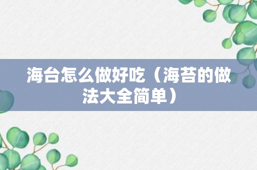 海台怎么做好吃（海苔的做法大全简单）