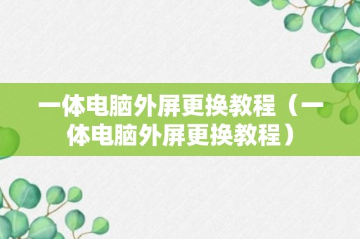 一体电脑外屏更换教程（一体电脑外屏更换教程）