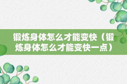 锻炼身体怎么才能变快（锻炼身体怎么才能变快一点）