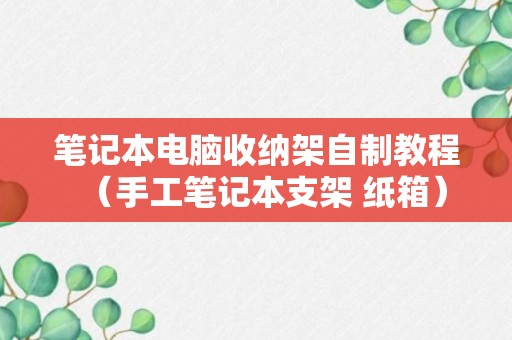 笔记本电脑收纳架自制教程（手工笔记本支架 纸箱）