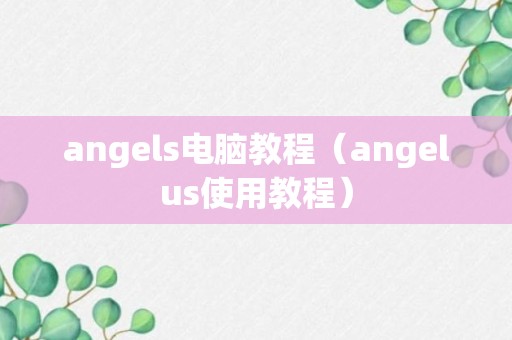 angels电脑教程（angelus使用教程）