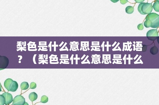 梨色是什么意思是什么成语？（梨色是什么意思是什么成语大全）