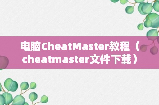 电脑CheatMaster教程（cheatmaster文件下载）