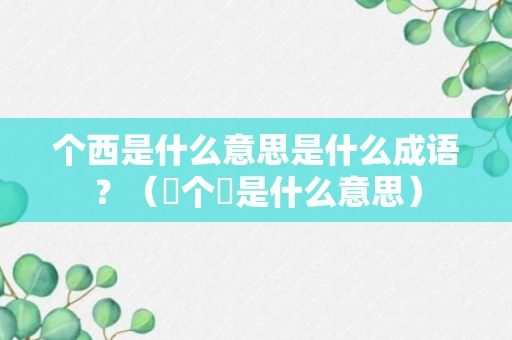 个西是什么意思是什么成语？（烚个疍是什么意思）