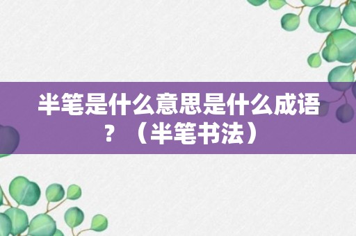 半笔是什么意思是什么成语？（半笔书法）