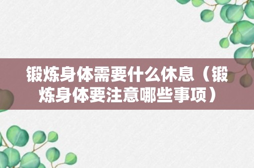 锻炼身体需要什么休息（锻炼身体要注意哪些事项）