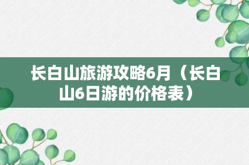 长白山旅游攻略6月（长白山6日游的价格表）