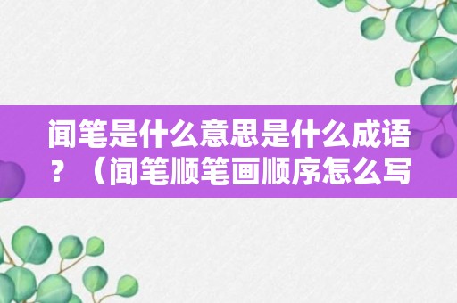 闻笔是什么意思是什么成语？（闻笔顺笔画顺序怎么写）