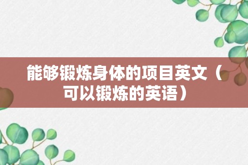 能够锻炼身体的项目英文（可以锻炼的英语）