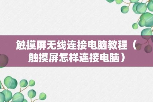 触摸屏无线连接电脑教程（触摸屏怎样连接电脑）