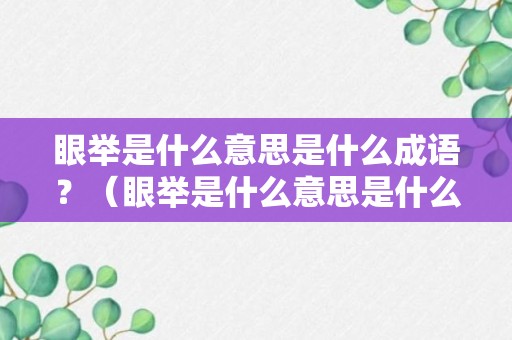 眼举是什么意思是什么成语？（眼举是什么意思是什么成语怎么说）