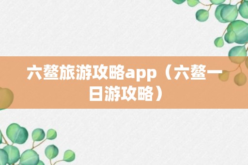 六鳌旅游攻略app（六鳌一日游攻略）