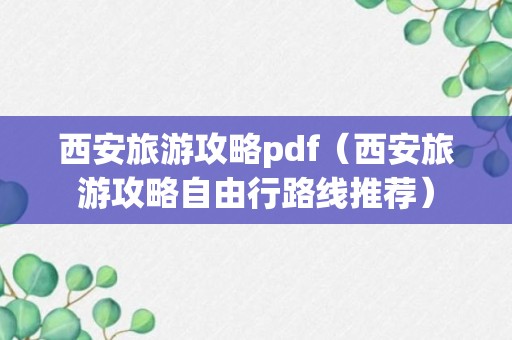 西安旅游攻略pdf（西安旅游攻略自由行路线推荐）