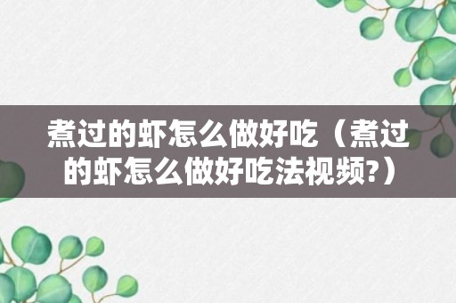 煮过的虾怎么做好吃（煮过的虾怎么做好吃法视频?）