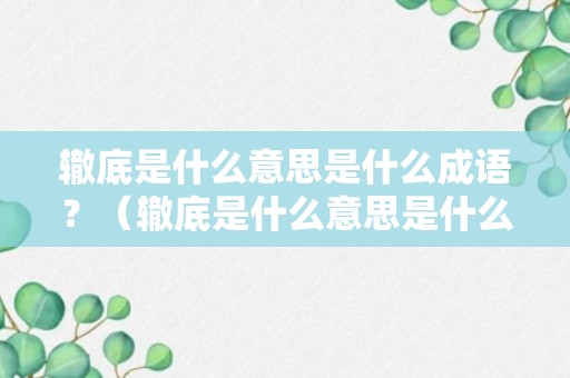 辙底是什么意思是什么成语？（辙底是什么意思是什么成语解释）