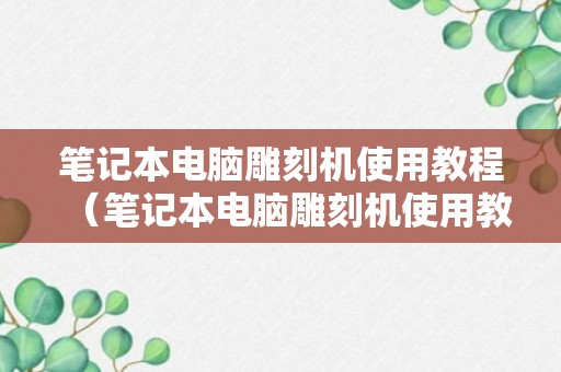 笔记本电脑雕刻机使用教程（笔记本电脑雕刻机使用教程图）