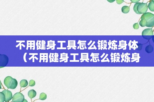 不用健身工具怎么锻炼身体（不用健身工具怎么锻炼身体视频）