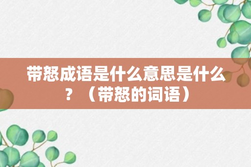 带怒成语是什么意思是什么？（带怒的词语）