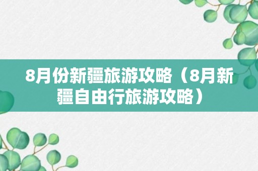 8月份新疆旅游攻略（8月新疆自由行旅游攻略）