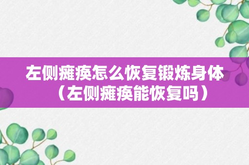 左侧瘫痪怎么恢复锻炼身体（左侧瘫痪能恢复吗）