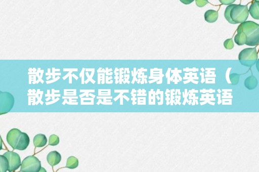 散步不仅能锻炼身体英语（散步是否是不错的锻炼英语）