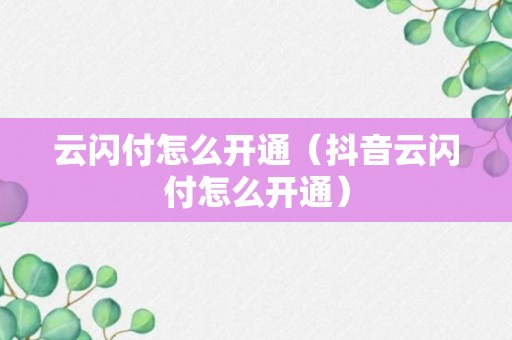 云闪付怎么开通（抖音云闪付怎么开通）