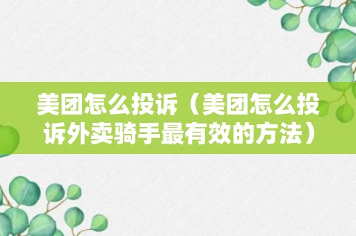 美团怎么投诉（美团怎么投诉外卖骑手最有效的方法）