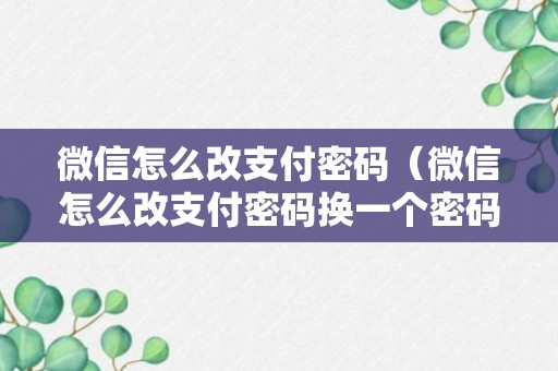 微信怎么改支付密码（微信怎么改支付密码换一个密码）