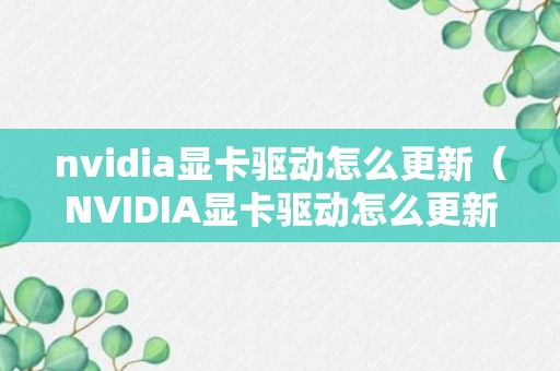 nvidia显卡驱动怎么更新（NVIDIA显卡驱动怎么更新失败）