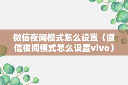 微信夜间模式怎么设置（微信夜间模式怎么设置vivo）