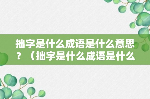 拙字是什么成语是什么意思？（拙字是什么成语是什么意思呀）