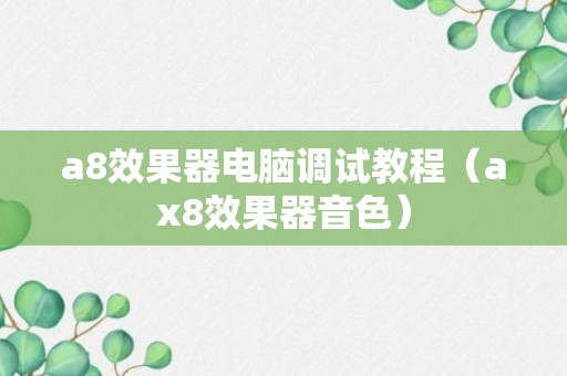 a8效果器电脑调试教程（ax8效果器音色）