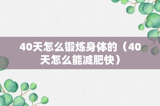 40天怎么锻炼身体的（40天怎么能减肥快）